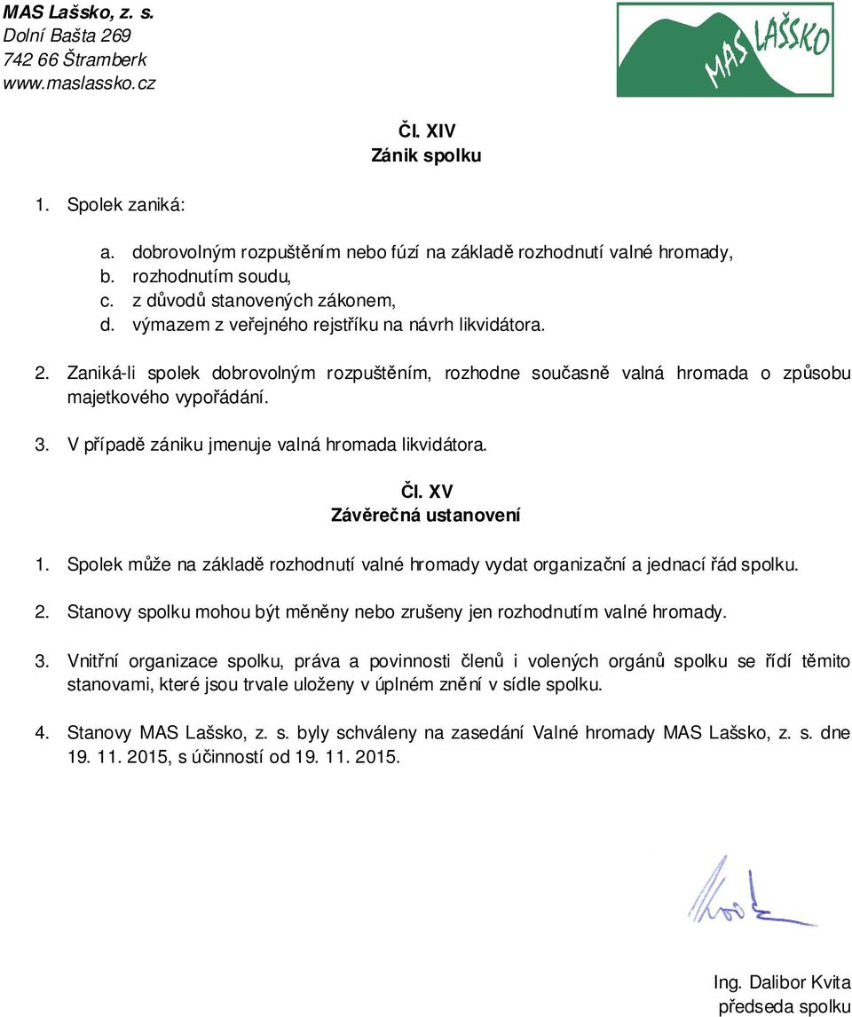 V případě zániku jmenuje valná hromada likvidátora. Čl. XV Závěrečná ustanovení 1. Spolek může na základě rozhodnutí valné hromady vydat organizační a jednací řád spolku. 2.