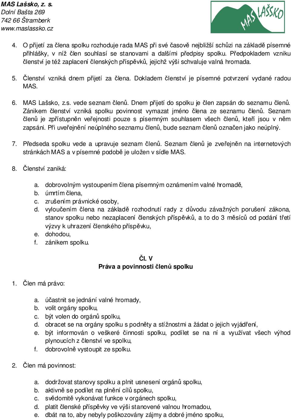 Dokladem členství je písemné potvrzení vydané radou MAS. 6. MAS Lašsko, z.s. vede seznam členů. Dnem přijetí do spolku je člen zapsán do seznamu členů.