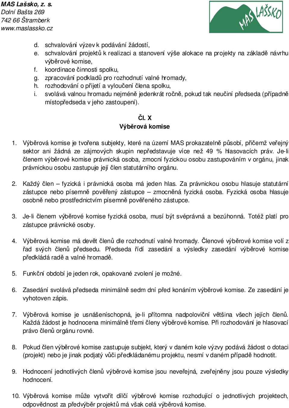 svolává valnou hromadu nejméně jedenkrát ročně, pokud tak neučiní předseda (případně místopředseda v jeho zastoupení). Čl. X Výběrová komise 1.