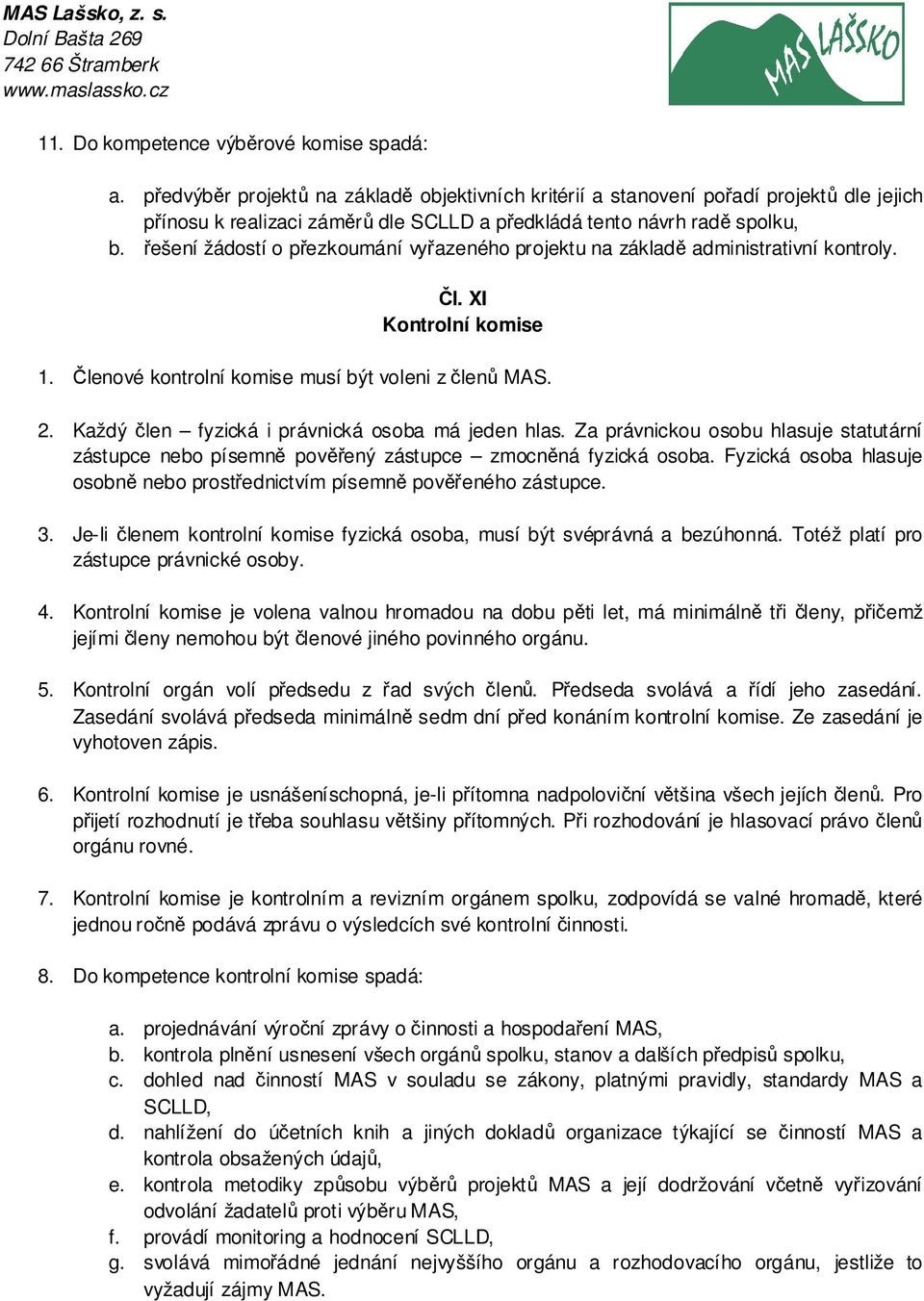 řešení žádostí o přezkoumání vyřazeného projektu na základě administrativní kontroly. Čl. XI Kontrolní komise 1. Členové kontrolní komise musí být voleni z členů MAS. 2.