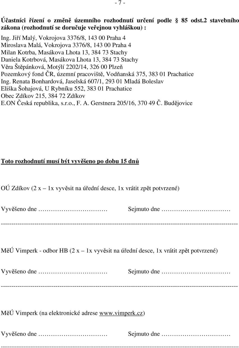 Štěpánková, Motýlí 2202/14, 326 00 Plzeň Pozemkový fond ČR, územní pracoviště, Vodňanská 375, 383 01 Prachatice Ing.