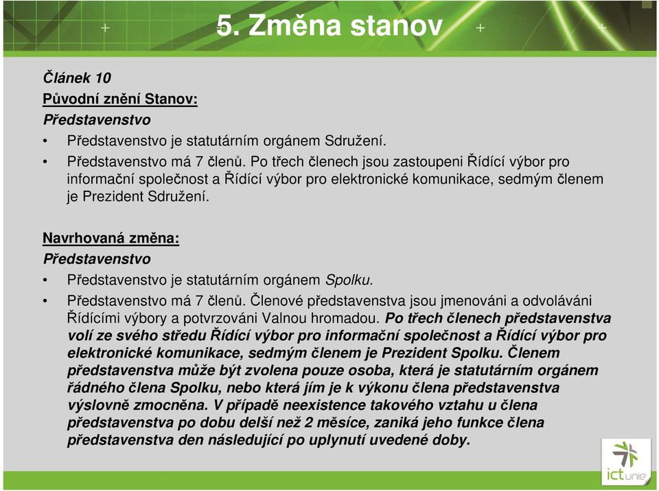 Navrhovaná změna: Představenstvo Představenstvo je statutárním orgánem Spolku. Představenstvo má 7členů.