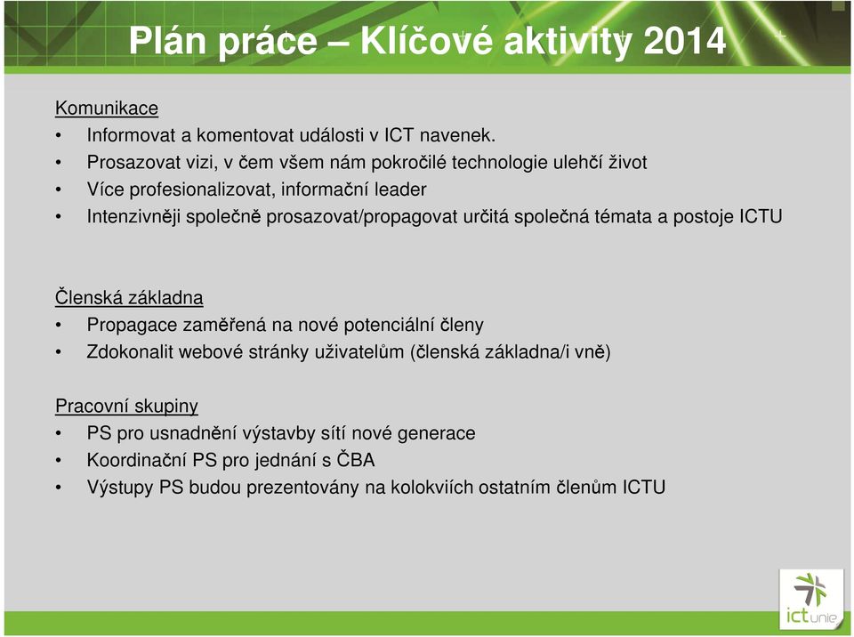 prosazovat/propagovat určitá společná témata a postoje ICTU Členská základna Propagace zaměřená na nové potenciální členy Zdokonalit webové