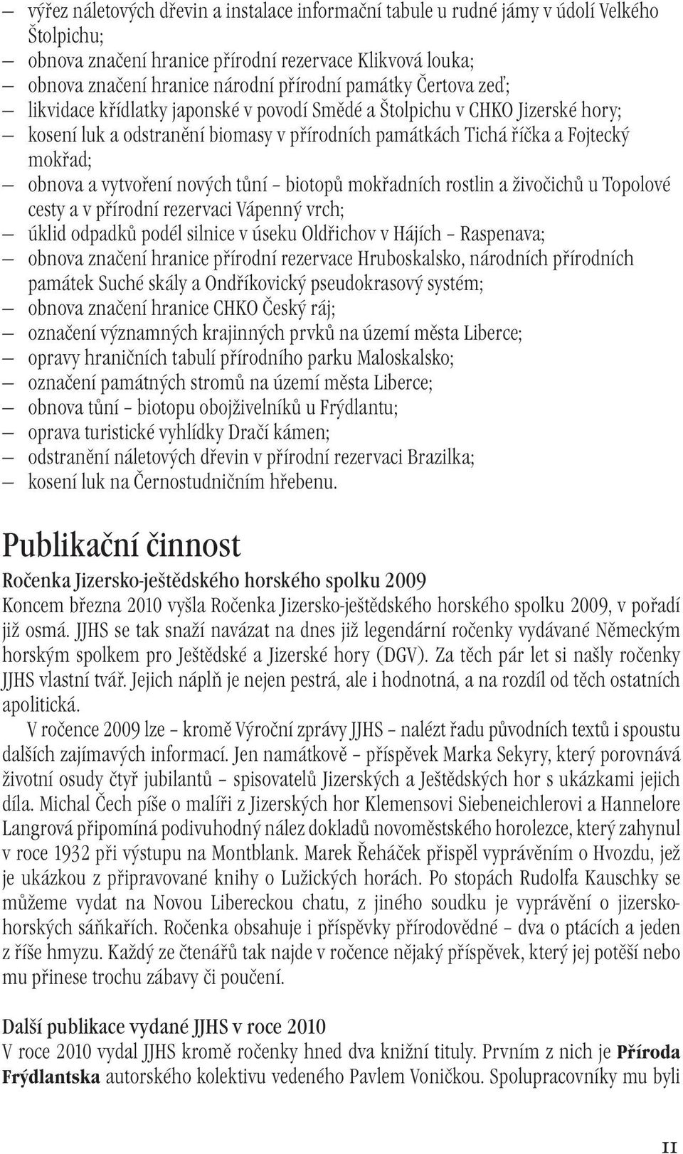 nových tůní biotopů mokřadních rostlin a živočichů u Topolové cesty a v přírodní rezervaci Vápenný vrch; úklid odpadků podél silnice v úseku Oldřichov v Hájích Raspenava; obnova značení hranice