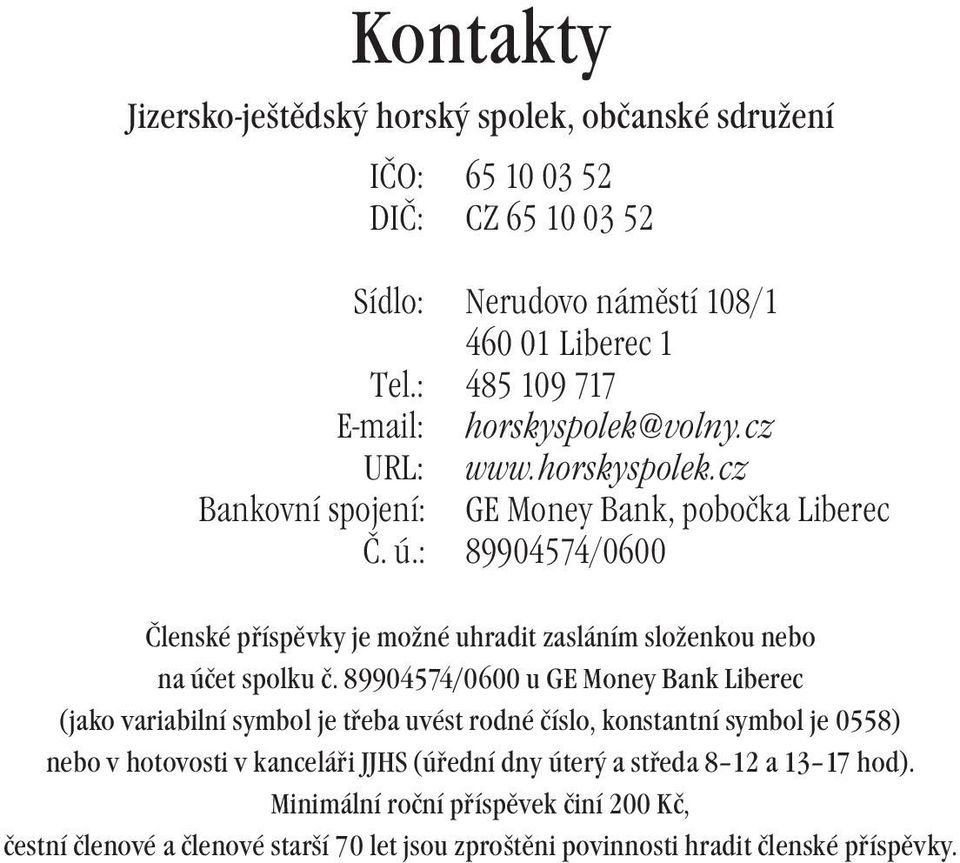 : 89904574/0600 Členské příspěvky je možné uhradit zasláním složenkou nebo na účet spolku č.