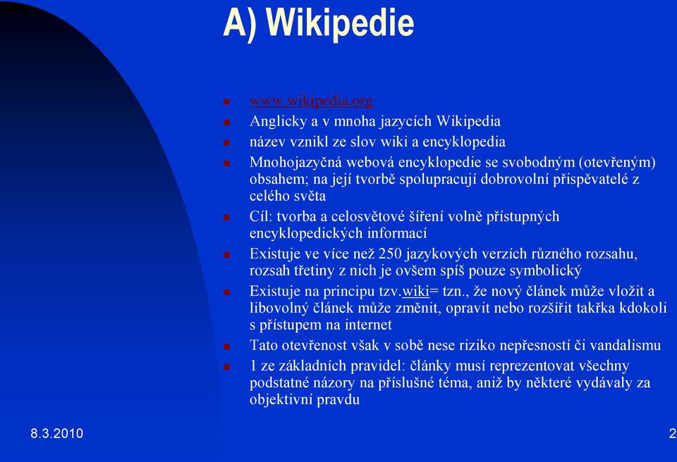 přispěvatelé z celého světa Cíl: tvorba a celosvětové šíření volně přístupných encyklopedických informací Existuje ve více než 250 jazykových verzích různého rozsahu, rozsah třetiny z nich je ovšem