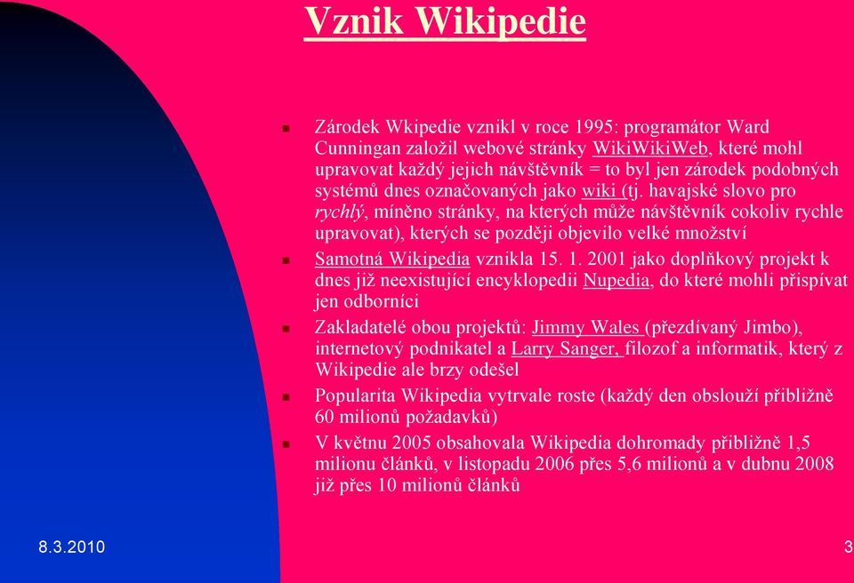 havajské slovo pro rychlý, míněno stránky, na kterých může návštěvník cokoliv rychle upravovat), kterých se později objevilo velké množství Samotná Wikipedia vznikla 15