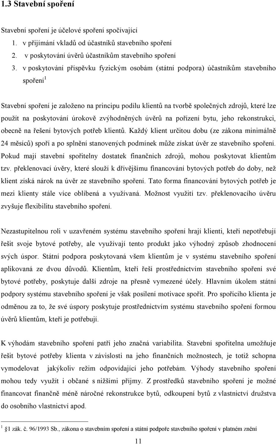 poskytování úrokově zvýhodněných úvěrů na pořízení bytu, jeho rekonstrukci, obecně na řešení bytových potřeb klientů.
