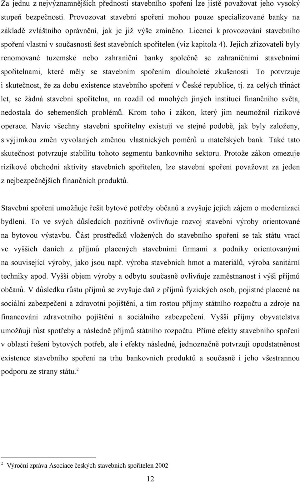 Licenci k provozování stavebního spoření vlastní v současnosti šest stavebních spořitelen (viz kapitola 4).