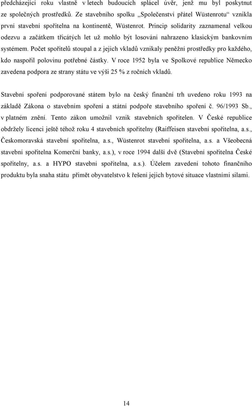 Princip solidarity zaznamenal velkou odezvu a začátkem třicátých let už mohlo být losování nahrazeno klasickým bankovním systémem.