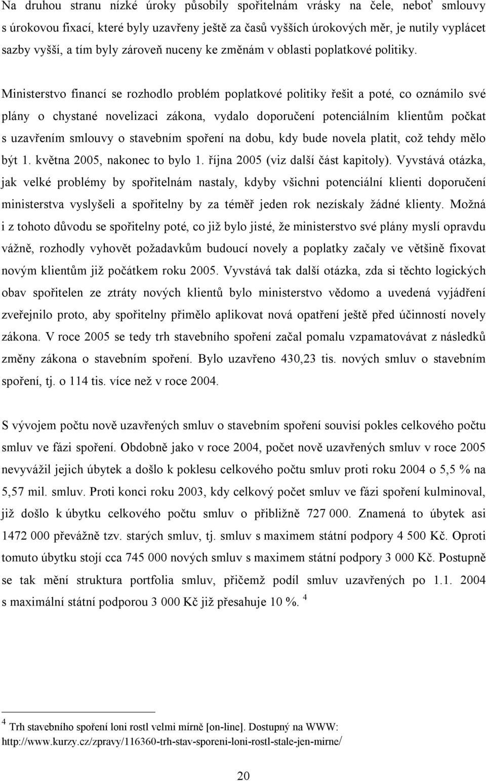 Ministerstvo financí se rozhodlo problém poplatkové politiky řešit a poté, co oznámilo své plány o chystané novelizaci zákona, vydalo doporučení potenciálním klientům počkat s uzavřením smlouvy o