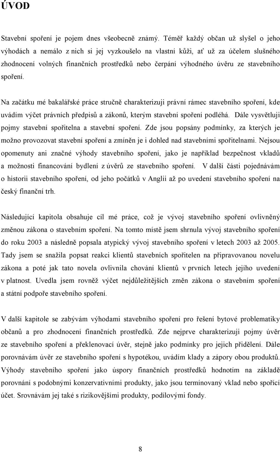 stavebního spoření. Na začátku mé bakalářské práce stručně charakterizuji právní rámec stavebního spoření, kde uvádím výčet právních předpisů a zákonů, kterým stavební spoření podléhá.