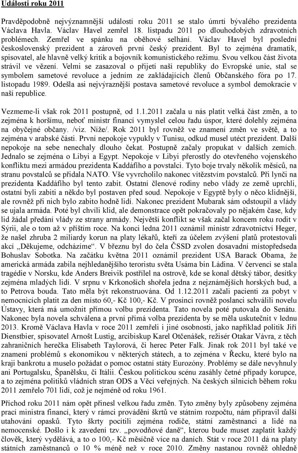 Byl to zejména dramatik, spisovatel, ale hlavně velký kritik a bojovník komunistického reţimu. Svou velkou část ţivota strávil ve vězení.