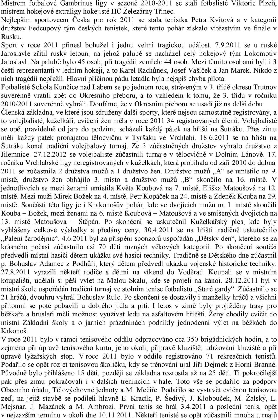 Sport v roce 2011 přinesl bohuţel i jednu velmi tragickou událost. 7.9.2011 se u ruské Jaroslavle zřítil ruský letoun, na jehoţ palubě se nacházel celý hokejový tým Lokomotiv Jaroslavl.