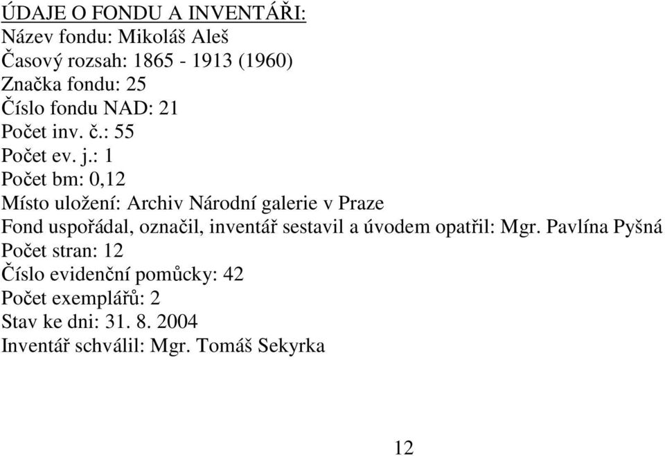 : 1 Počet bm: 0,12 Místo uložení: Archiv Národní galerie v Praze Fond uspořádal, označil, inventář