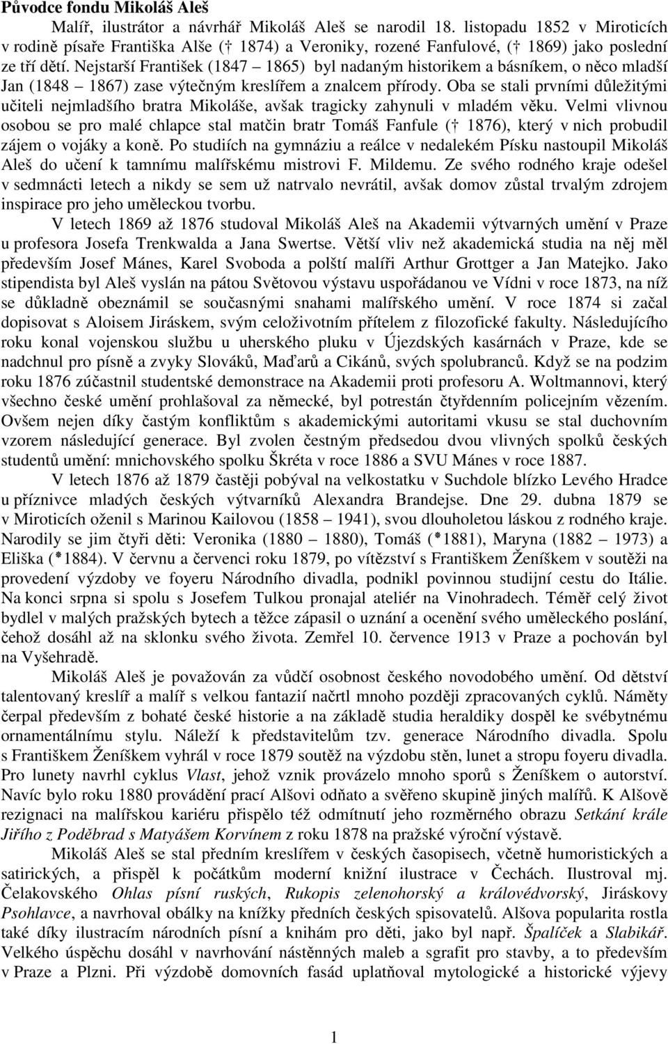 Nejstarší František (1847 1865) byl nadaným historikem a básníkem, o něco mladší Jan (1848 1867) zase výtečným kreslířem a znalcem přírody.