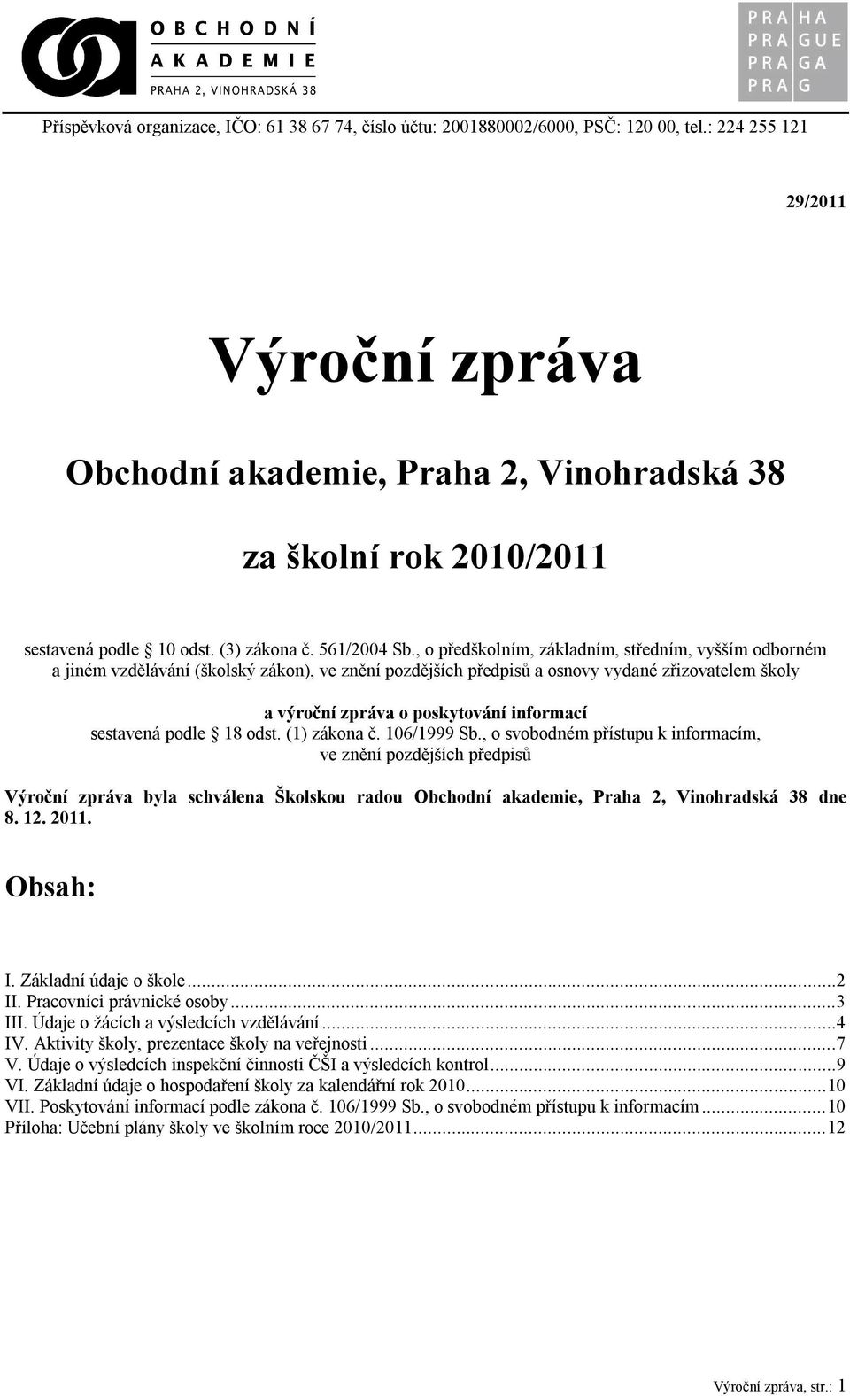 , o předškolním, základním, středním, vyšším odborném a jiném vzdělávání (školský zákon), ve znění pozdějších předpisů a osnovy vydané zřizovatelem školy a výroční zpráva o poskytování informací