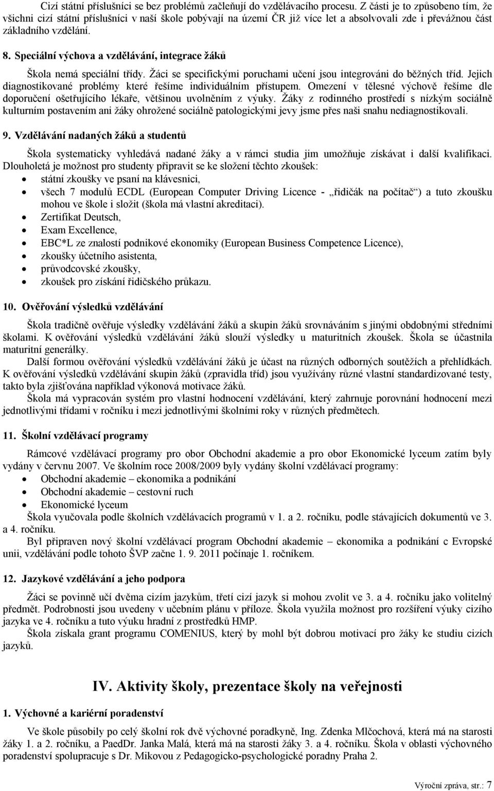 Speciální výchova a vzdělávání, integrace žáků Škola nemá speciální třídy. Žáci se specifickými poruchami učení jsou integrováni do běžných tříd.