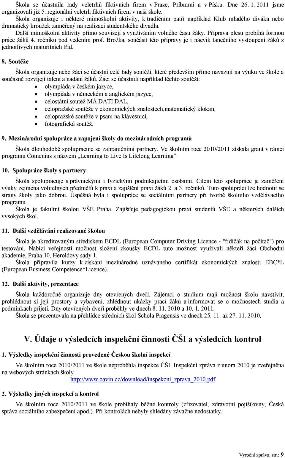 Další mimoškolní aktivity přímo souvisejí s využíváním volného času žáky. Příprava plesu probíhá formou práce žáků 4. ročníku pod vedením prof.