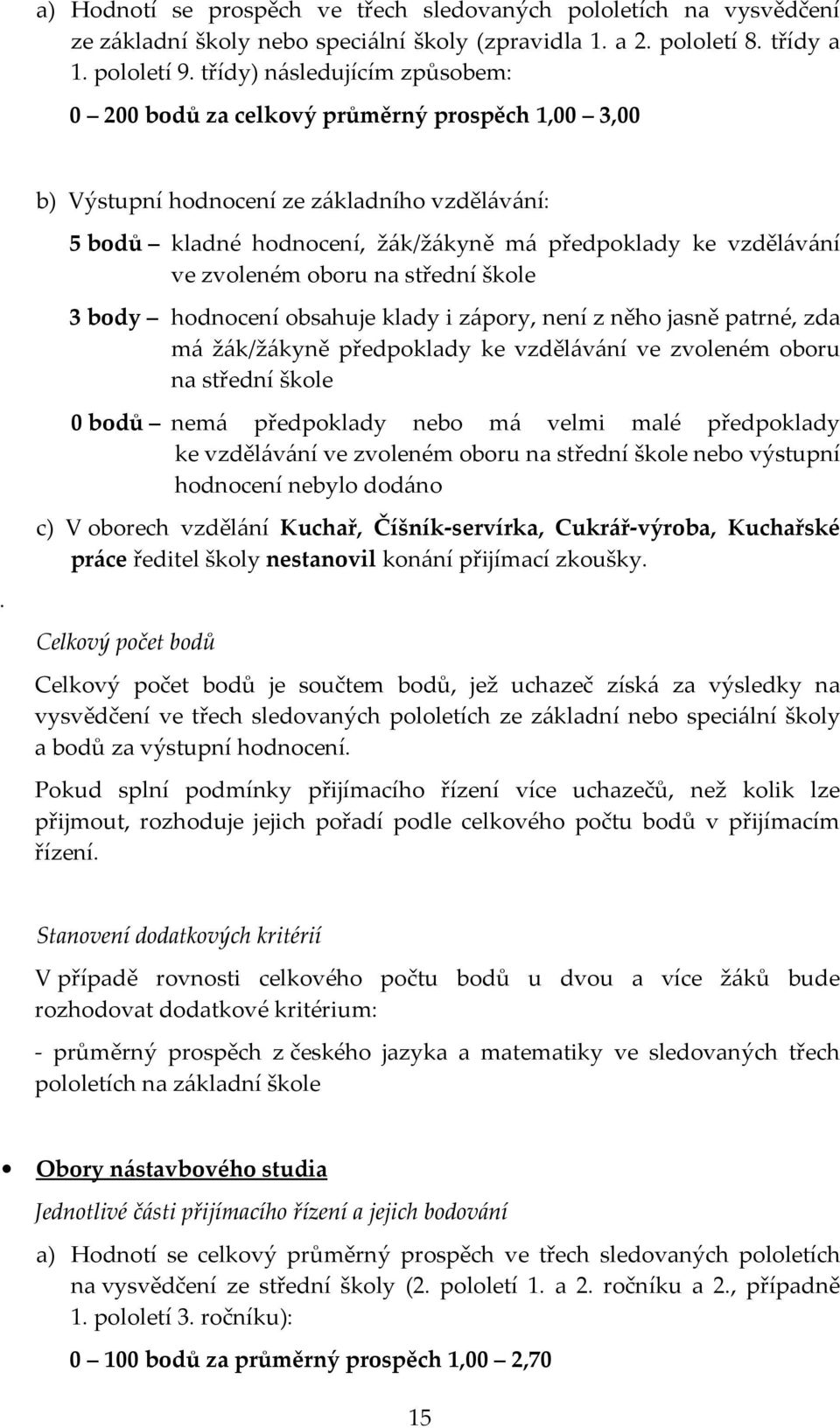 zvoleném oboru na střední škole 3 body hodnocení obsahuje klady i zápory, není z něho jasně patrné, zda má žák/žákyně předpoklady ke vzdělávání ve zvoleném oboru na střední škole 0 bodů nemá