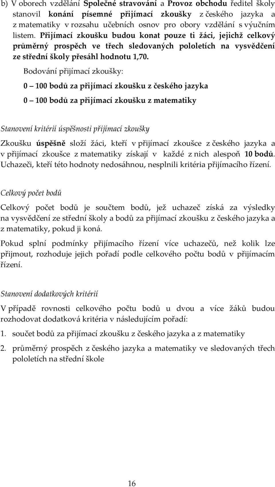 Bodování přijímací zkoušky: 0 100 bodů za přijímací zkoušku z českého jazyka 0 100 bodů za přijímací zkoušku z matematiky Stanovení kritérií úspěšnosti přijímací zkoušky Zkoušku úspěšně složí žáci,