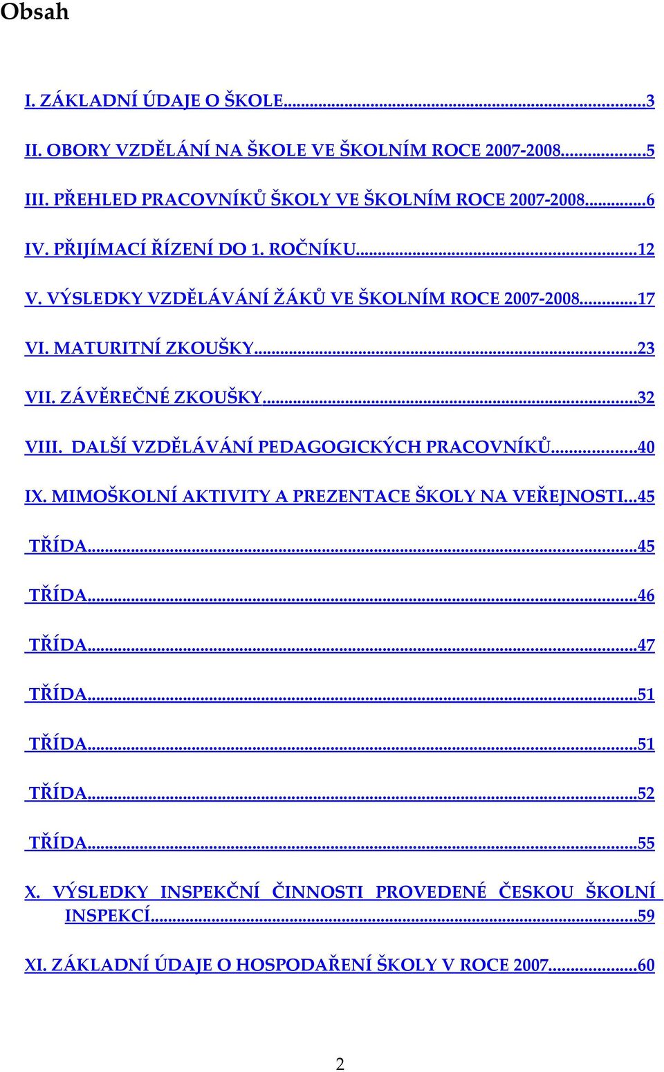 DALŠÍ VZDĚLÁVÁNÍ PEDAGOGICKÝCH PRACOVNÍKŮ...40 IX. MIMOŠKOLNÍ AKTIVITY A PREZENTACE ŠKOLY NA VEŘEJNOSTI... 45 TŘÍDA... 45 TŘÍDA... 46 TŘÍDA... 47 TŘÍDA.