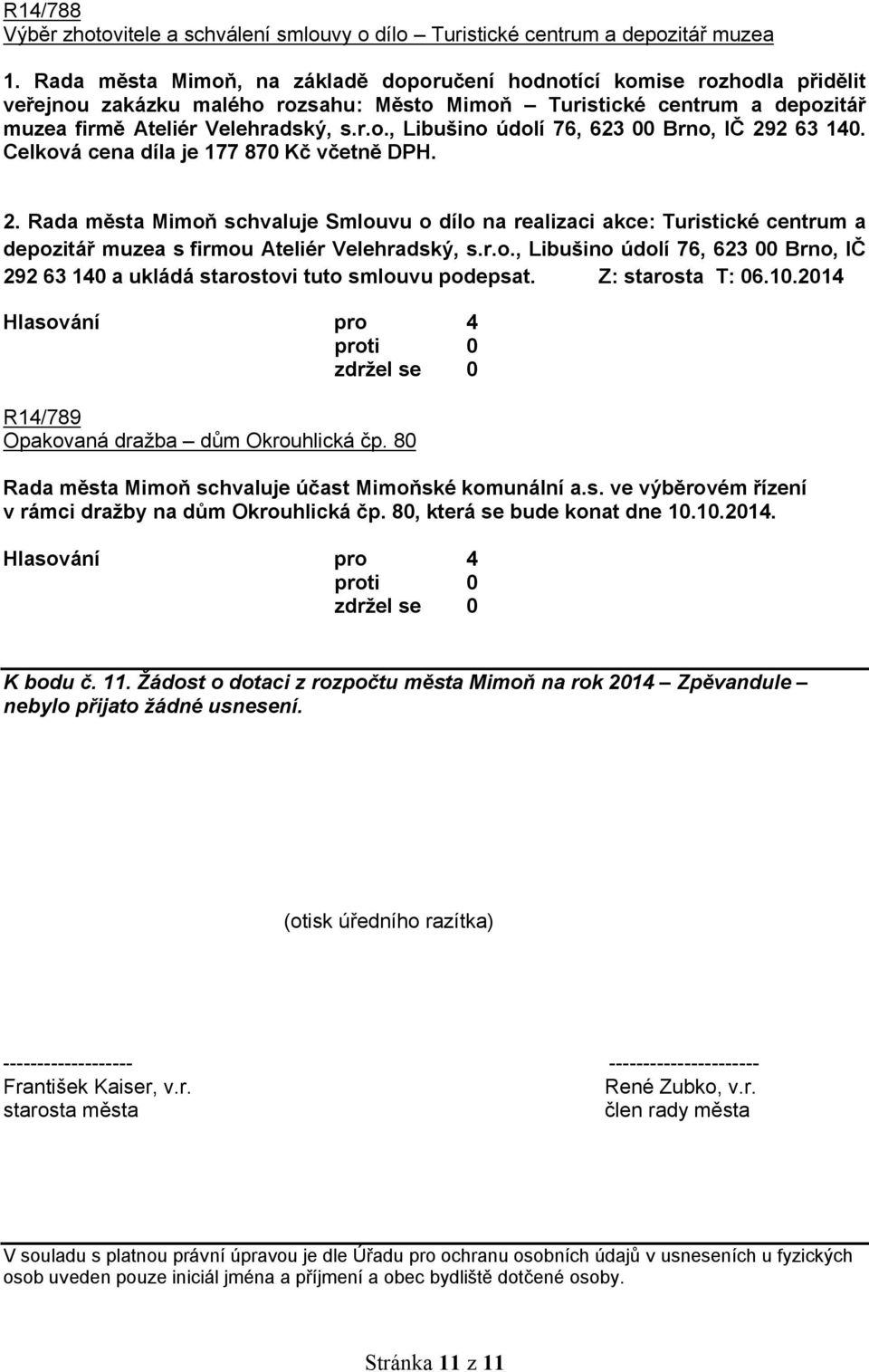 Celková cena díla je 177 870 Kč včetně DPH. 2. Rada města Mimoň schvaluje Smlouvu o dílo na realizaci akce: Turistické centrum a depozitář muzea s firmou Ateliér Velehradský, s.r.o., Libušino údolí 76, 623 00 Brno, IČ 292 63 140 a ukládá starostovi tuto smlouvu podepsat.
