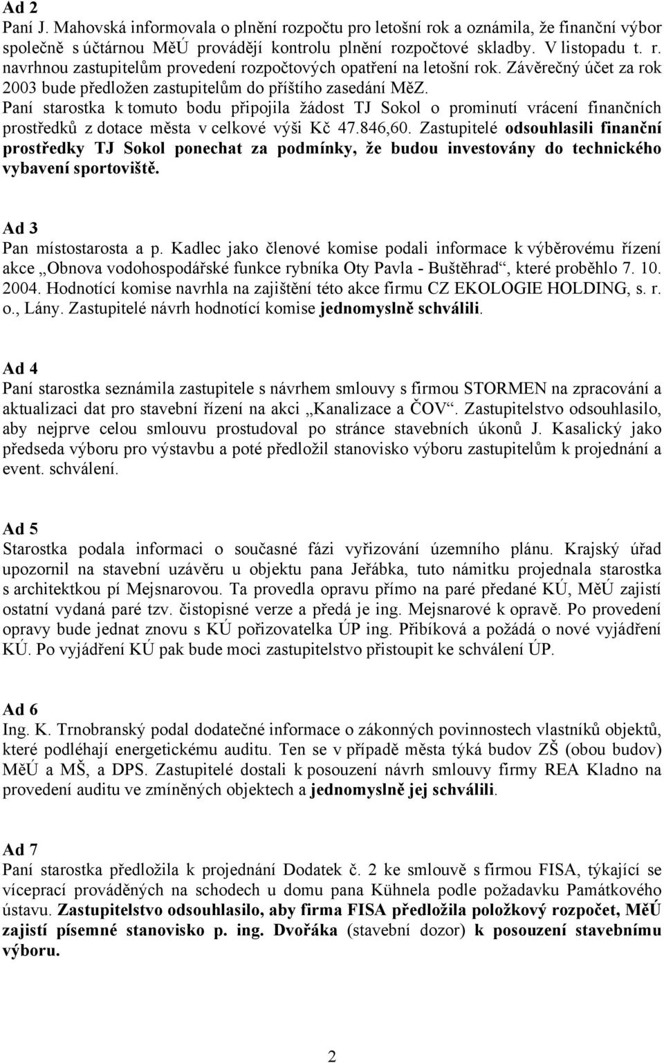 Paní starostka k tomuto bodu připojila žádost TJ Sokol o prominutí vrácení finančních prostředků z dotace města v celkové výši Kč 47.846,60.