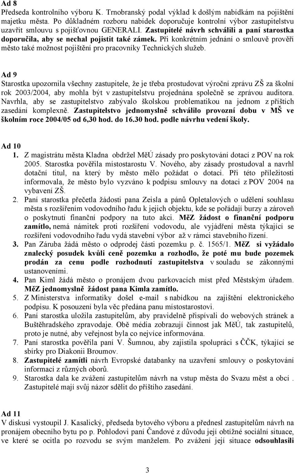 Zastupitelé návrh schválili a paní starostka doporučila, aby se nechal pojistit také zámek. Při konkrétním jednání o smlouvě prověří město také možnost pojištění pro pracovníky Technických služeb.