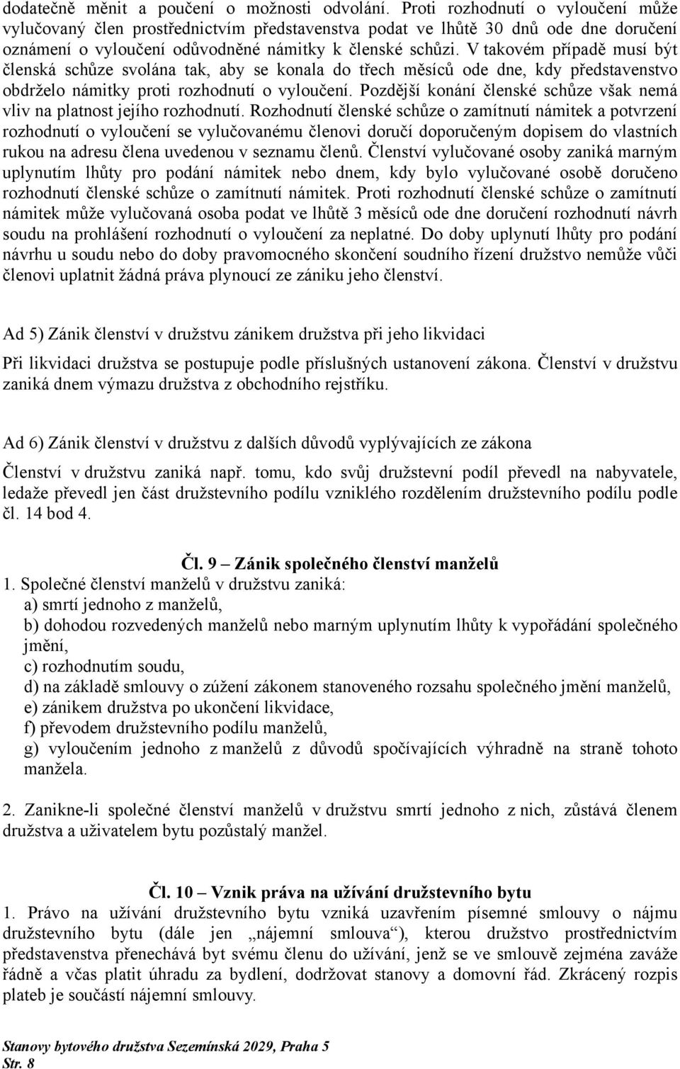 V takovém případě musí být členská schůze svolána tak, aby se konala do třech měsíců ode dne, kdy představenstvo obdrželo námitky proti rozhodnutí o vyloučení.