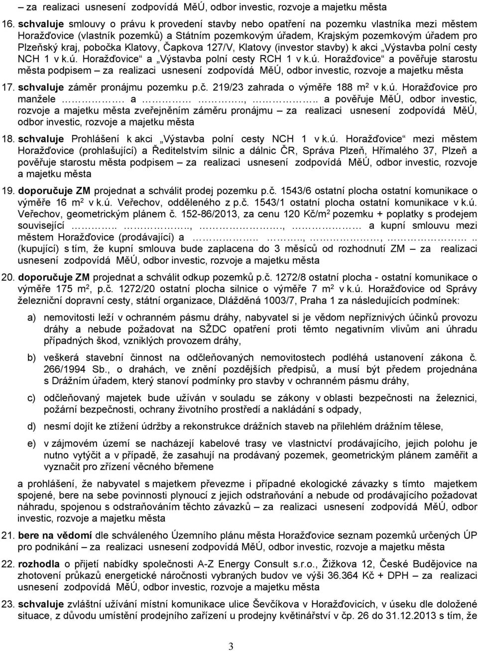 pobočka Klatovy, Čapkova 127/V, Klatovy (investor stavby) k akci Výstavba polní cesty NCH 1 v k.ú. Horažďovice a Výstavba polní cesty RCH 1 v k.ú. Horažďovice a pověřuje starostu města podpisem za realizaci 17.