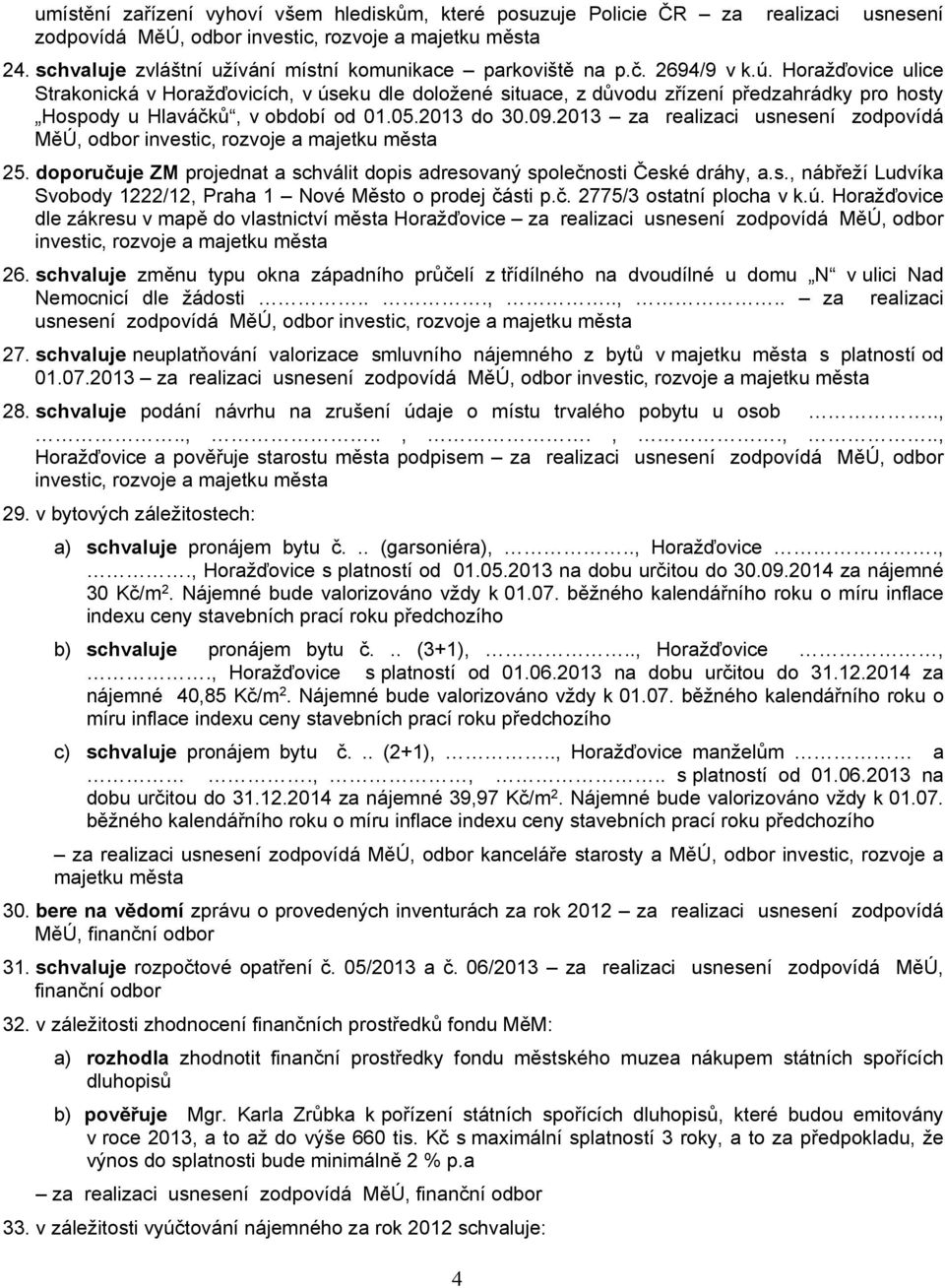 Horažďovice ulice Strakonická v Horažďovicích, v úseku dle doložené situace, z důvodu zřízení předzahrádky pro hosty Hospody u Hlaváčků, v období od 01.05.2013 do 30.09.