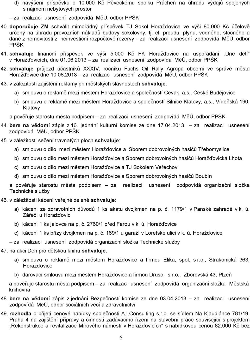 proudu, plynu, vodného, stočného a daně z nemovitostí z neinvestiční rozpočtové rezervy za realizaci usnesení zodpovídá MěÚ, odbor PPŠK 41. schvaluje finanční příspěvek ve výši 5.