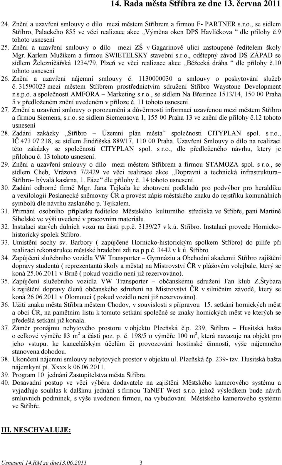 10 tohoto usnesení 26. Znění a uzavření nájemní smlouvy č. 1130000030 a smlouvy o poskytování služeb č. 31590023 mezi městem Stříbrem prostřednictvím sdružení Stříbro Waystone Development z.s.p.o. a společností AMFORA Marketing s.