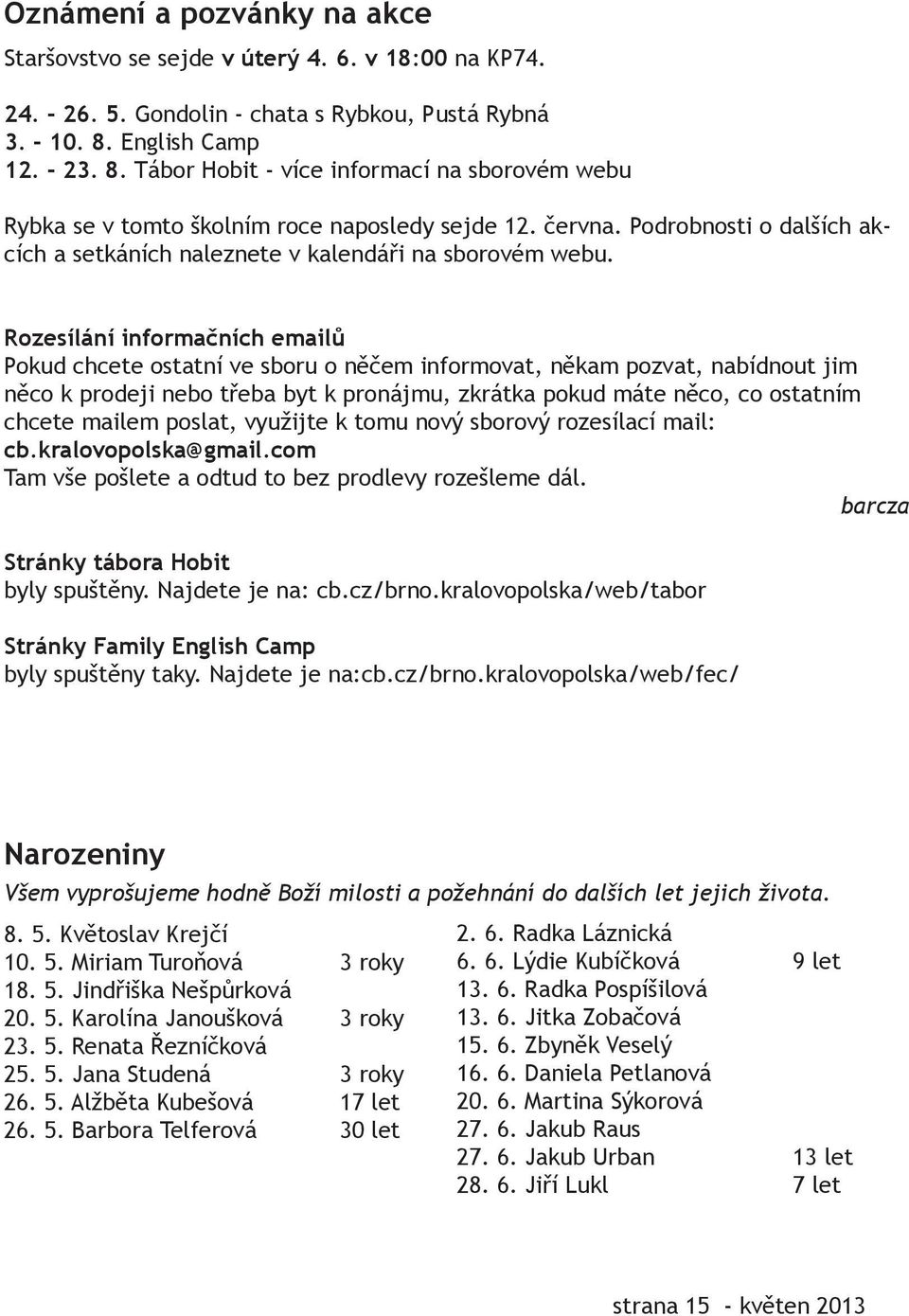 Podrobnosti o dalších akcích a setkáních naleznete v kalendáři na sborovém webu.