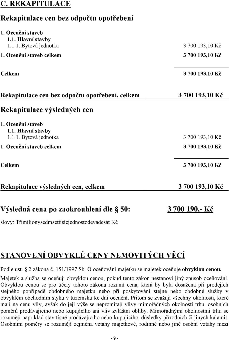 Ocenění staveb celkem 3 700 193,10 Kč Celkem 3 700 193,10 Kč Rekapitulace výsledných cen, celkem 3 700 193,10 Kč Výsledná cena po zaokrouhlení dle 50: 3 700 190,- Kč slovy: