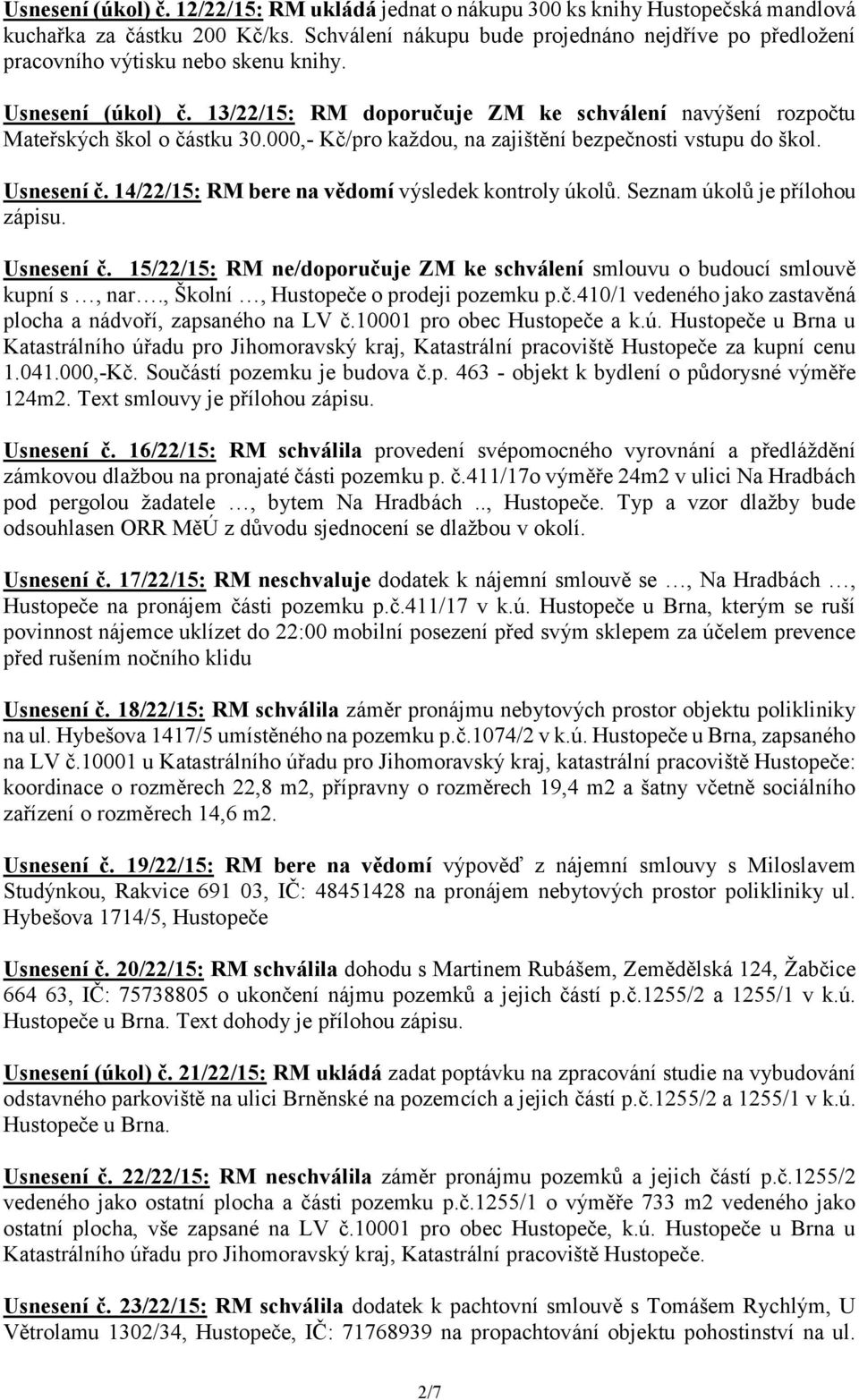 000,- Kč/pro každou, na zajištění bezpečnosti vstupu do škol. Usnesení č. 14/22/15: RM bere na vědomí výsledek kontroly úkolů. Seznam úkolů je přílohou zápisu. Usnesení č. 15/22/15: RM ne/doporučuje ZM ke schválení smlouvu o budoucí smlouvě kupní s, nar.