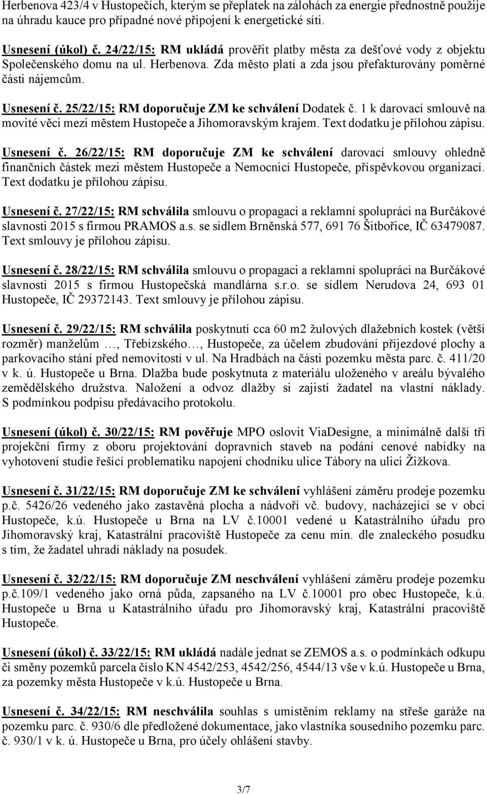 25/22/15: RM doporučuje ZM ke schválení Dodatek č. 1 k darovací smlouvě na movité věci mezi městem Hustopeče a Jihomoravským krajem. Text dodatku je přílohou zápisu. Usnesení č.