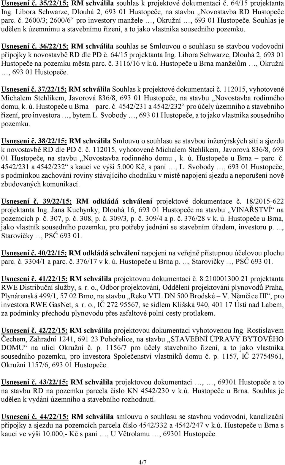 36/22/15: RM schválila souhlas se Smlouvou o souhlasu se stavbou vodovodní přípojky k novostavbě RD dle PD č. 64/15 projektanta Ing. Libora Schwarze, Dlouhá 2, 693 01 Hustopeče na pozemku města parc.