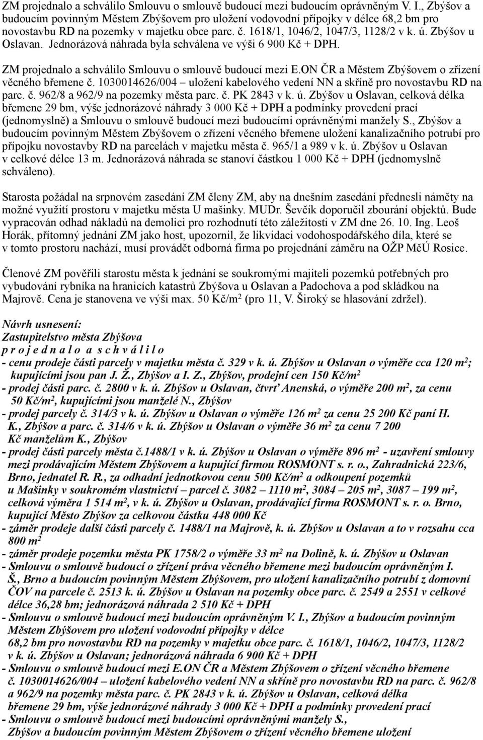 Zbýšov u Oslavan. Jednorázová náhrada byla schválena ve výši 6 900 Kč + DPH. ZM projednalo a schválilo Smlouvu o smlouvě budoucí mezi E.ON ČR a Městem Zbýšovem o zřízení věcného břemene č.