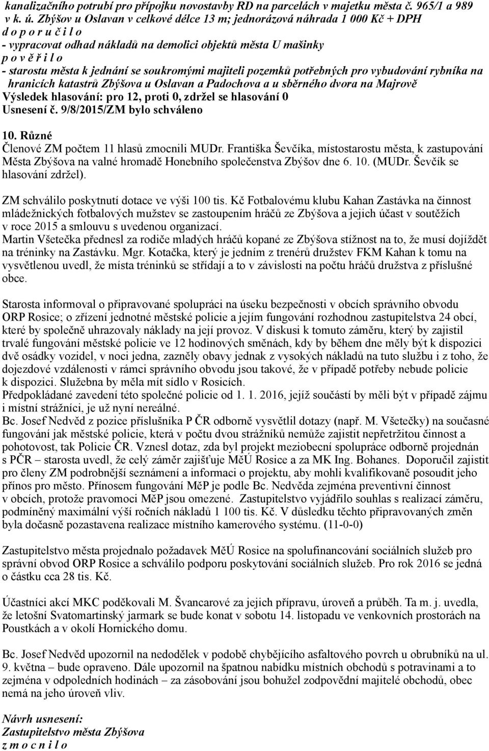 se soukromými majiteli pozemků potřebných pro vybudování rybníka na hranicích katastrů Zbýšova u Oslavan a Padochova a u sběrného dvora na Majrově Usnesení č. 9/8/2015/ZM bylo schváleno 10.