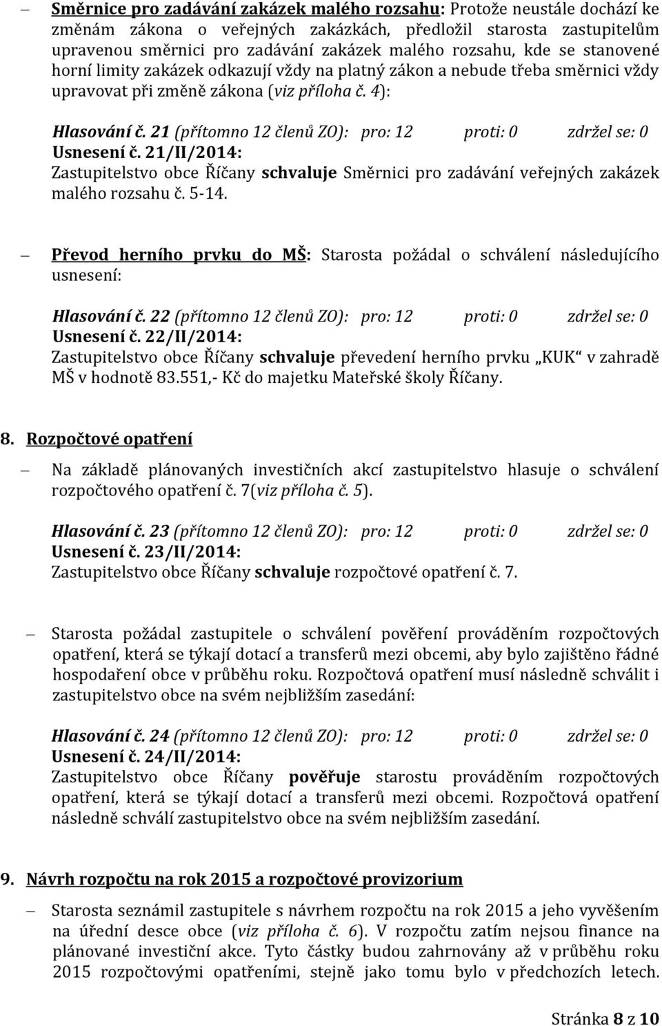 21 (přítomno 12 členů ZO): pro: 12 proti: 0 zdržel se: 0 Usnesení č. 21/II/2014: Zastupitelstvo obce Říčany schvaluje Směrnici pro zadávání veřejných zakázek malého rozsahu č. 5-14.