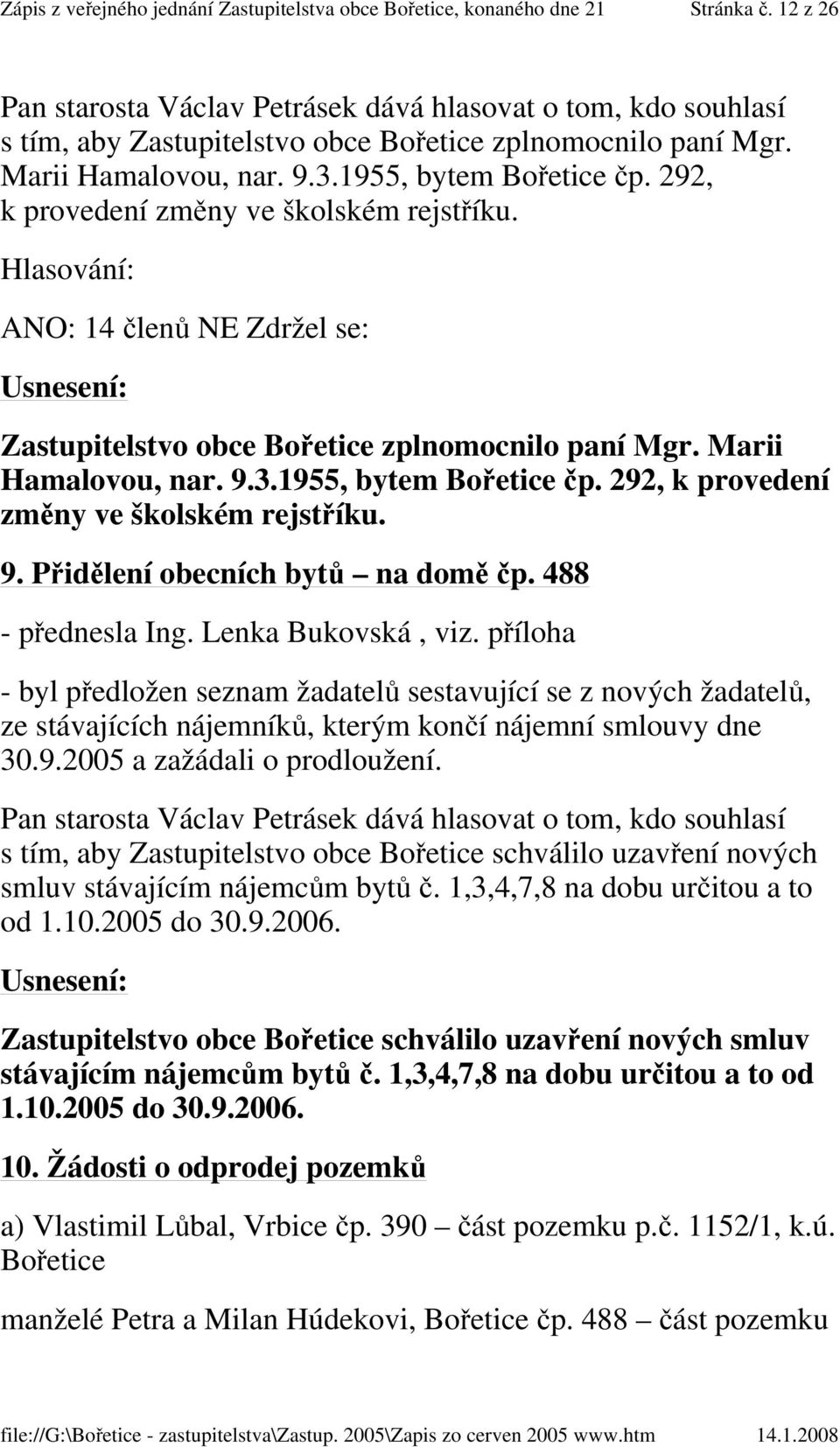 488 - přednesla Ing. Lenka Bukovská, viz. příloha - byl předložen seznam žadatelů sestavující se z nových žadatelů, ze stávajících nájemníků, kterým končí nájemní smlouvy dne 30.9.