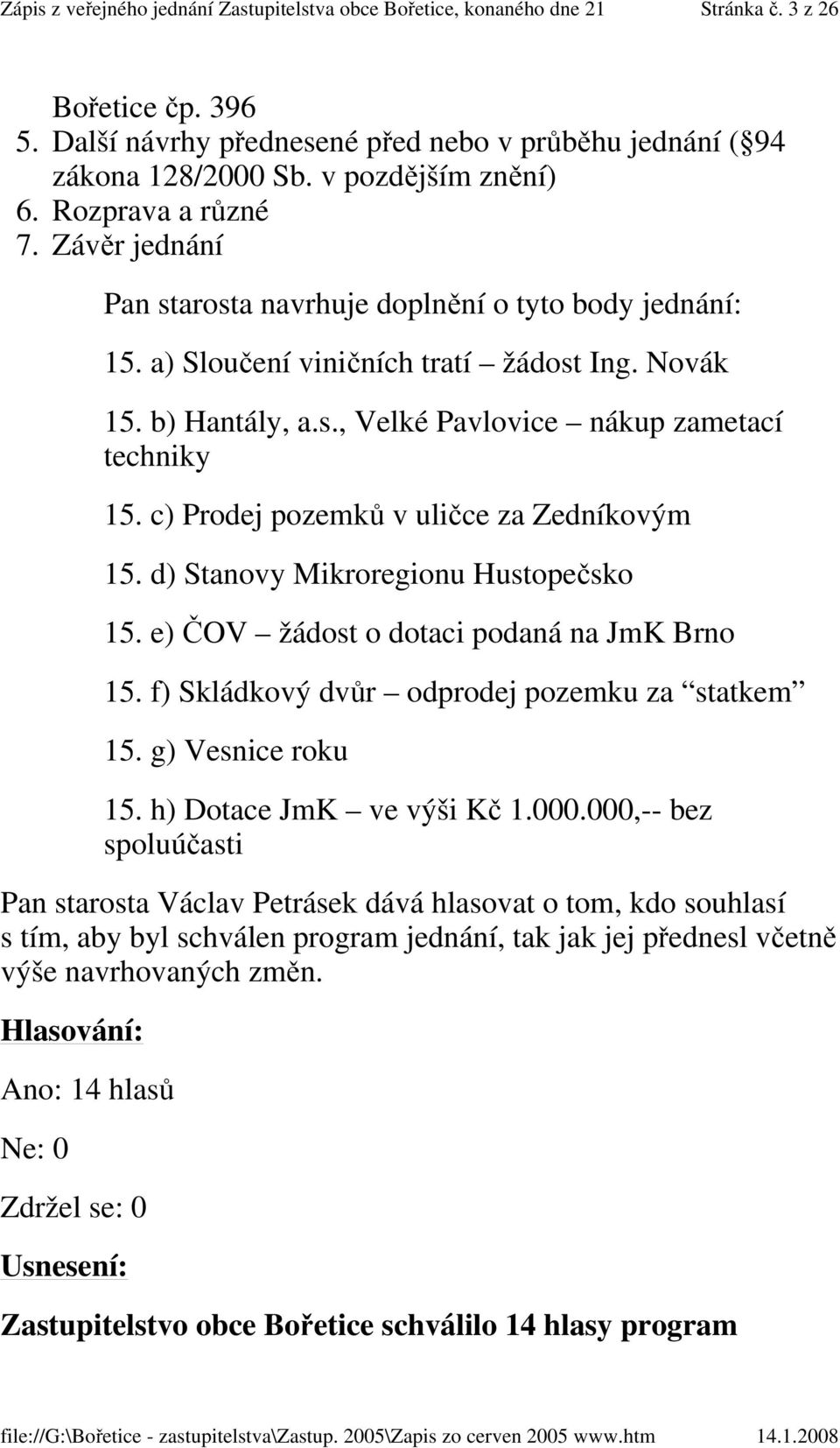 c) Prodej pozemků v uličce za Zedníkovým 15. d) Stanovy Mikroregionu Hustopečsko 15. e) ČOV žádost o dotaci podaná na JmK Brno 15. f) Skládkový dvůr odprodej pozemku za statkem 15.
