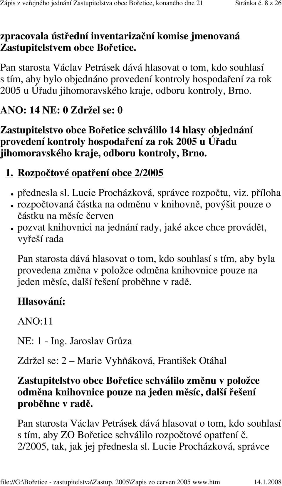 ANO: 14 NE: 0 Zdržel se: 0 Zastupitelstvo obce Bořetice schválilo 14 hlasy objednání provedení kontroly hospodaření za rok 2005 u Úřadu jihomoravského kraje, odboru kontroly, Brno. 1. Rozpočtové opatření obce 2/2005 přednesla sl.
