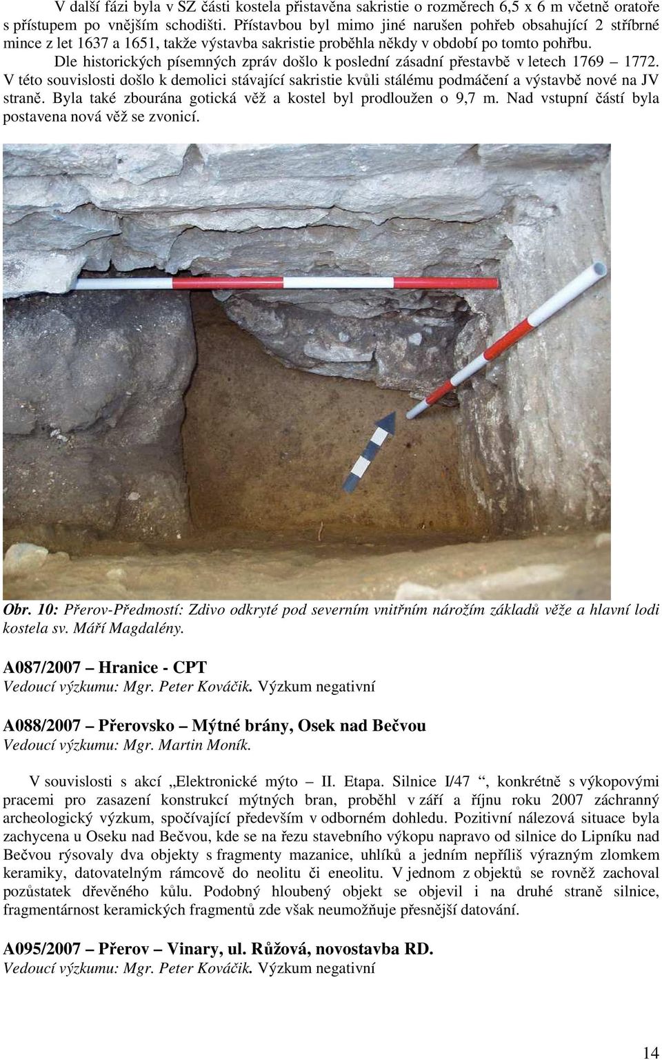 Dle historických písemných zpráv došlo k poslední zásadní přestavbě v letech 1769 1772. V této souvislosti došlo k demolici stávající sakristie kvůli stálému podmáčení a výstavbě nové na JV straně.