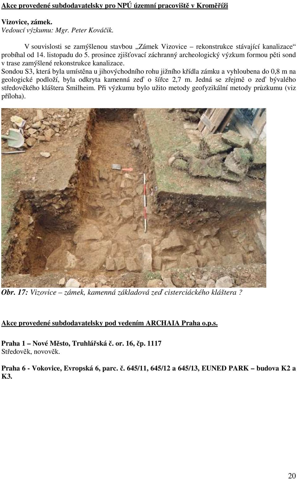 prosince zjišťovací záchranný archeologický výzkum formou pěti sond v trase zamýšlené rekonstrukce kanalizace.