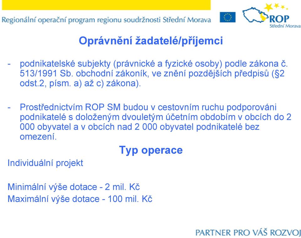 - Prostřednictvím ROP SM budou v cestovním ruchu podporováni podnikatelé s doloţeným dvouletým účetním obdobím v obcích