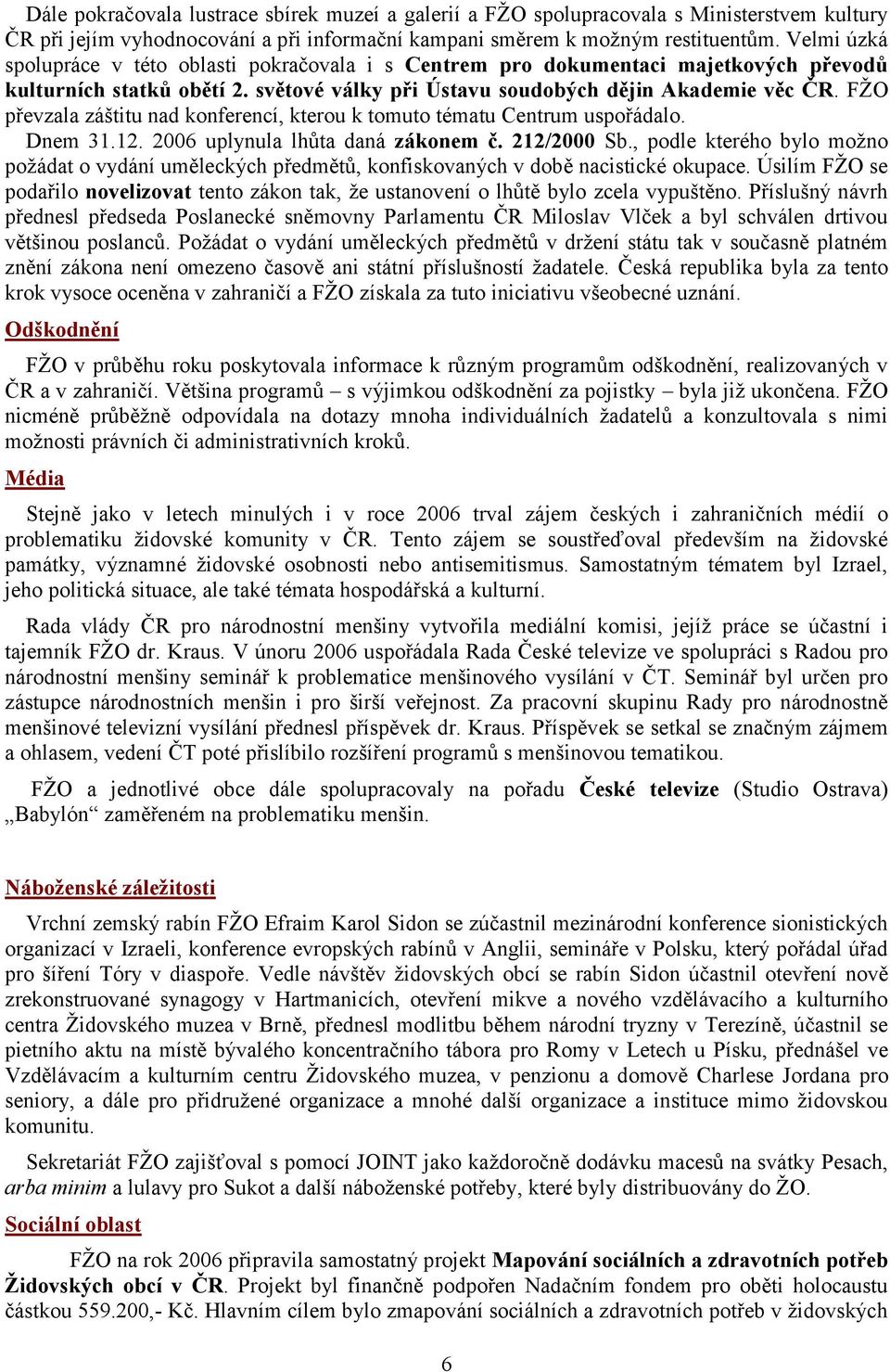 FŽO převzala záštitu nad konferencí, kterou k tomuto tématu Centrum uspořádalo. Dnem 31.12. 2006 uplynula lhůta daná zákonem č. 212/2000 Sb.