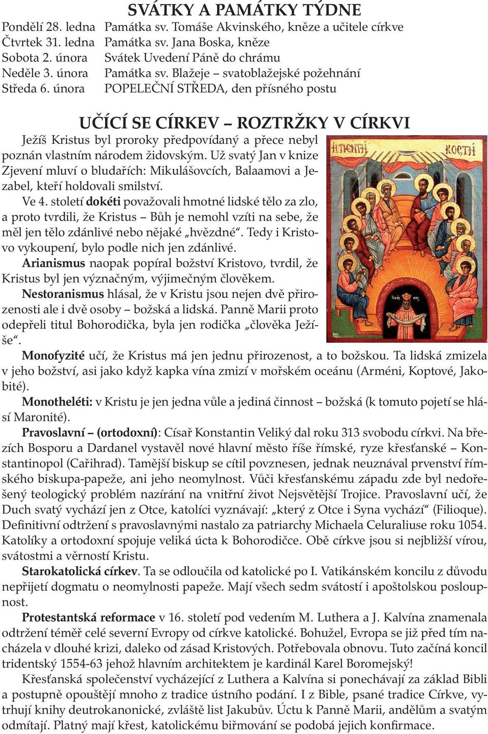 února POPELEČNÍ STŘEDA, den přísného postu UČÍCÍ SE CÍRKEV ROZTRŽKY V CÍRKVI Ježíš Kristus byl proroky předpovídaný a přece nebyl poznán vlastním národem židovským.